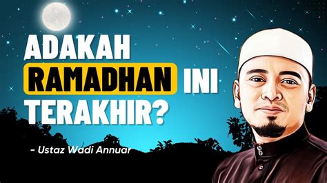 Adakah Ini Ramadhan Tahun Ini Terakhir Bagiku Ustaz Wadi Annuar
