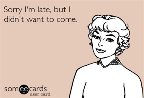 But I M Always Late Ecards Funny Someecards Ecard Meme