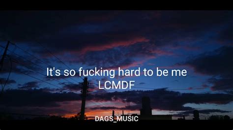 Lcmdf Its So Fucking Hard To Be Me Lyrics Youtube