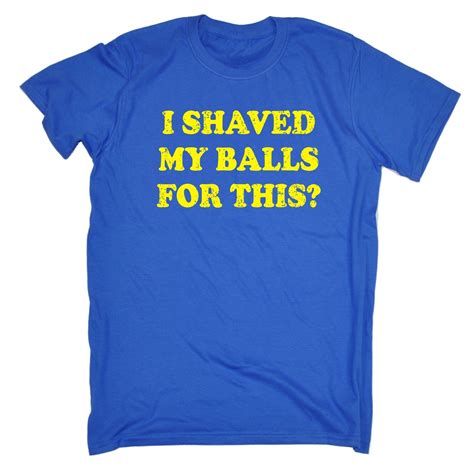 I Shaved My Balls For This Mens T Shirt Tee Birthday T Funny Rude
