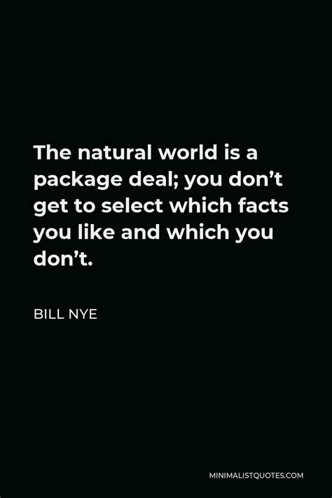 Bill Nye Quote The Natural World Is A Package Deal You Dont Get To Select Which Facts You