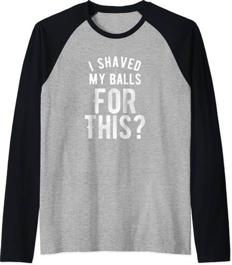 I Shaved My Balls For This T Shirt Funny Adult Humor Gift Raglan