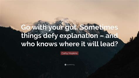 Cathy Hopkins Quote Go With Your Gut Sometimes Things Defy
