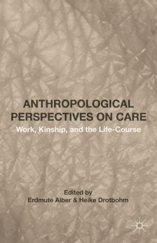Anthropological Perspectives On Care Work Kinship And The Life