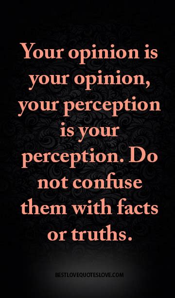 Your Opinion Is Your Opinion Your Perception Is Your Perception Do