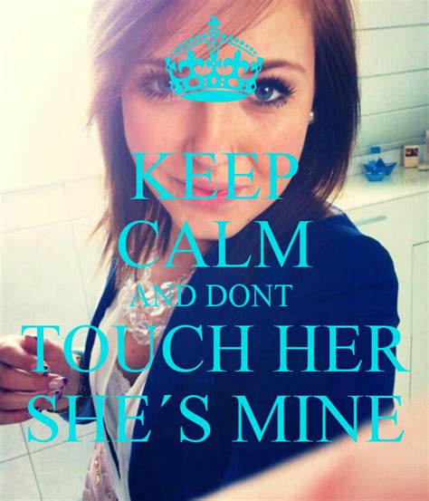 Keep Calm And Dont Touch Her She´s Mine Keep Calm And Carry On Image