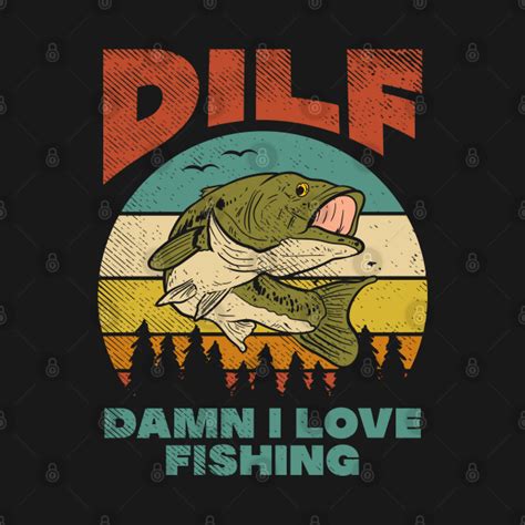 DILF Damn I Love Fishing Fisher Angler Bass Trout Fishing T Shirt TeePublic