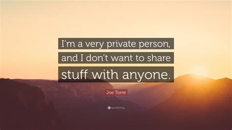 Joe Torre Quote “im A Very Private Person And I Dont Want To Share