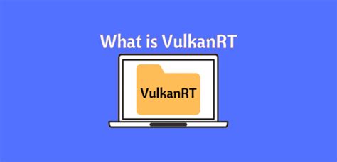 What Is Vulcan Runtime Libraries And Do I Need It
