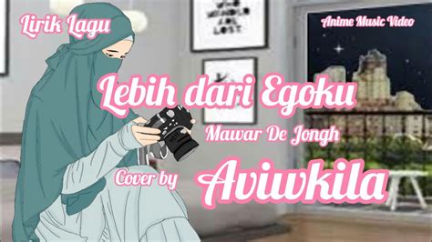 Lirik lagu Lebih Dari Egoku - Mawar De Jongh | Cover by Aviwkila