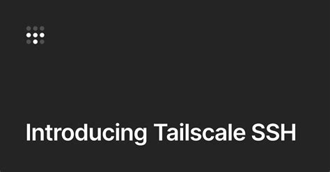 Introducing Tailscale Ssh