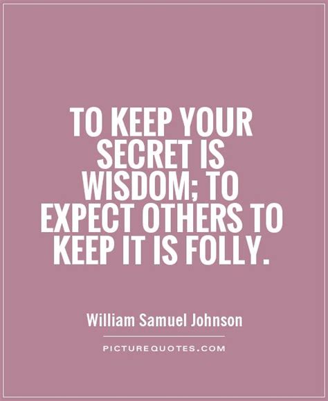 To Keep Your Secret Is Wisdom To Expect Others To Keep It Is