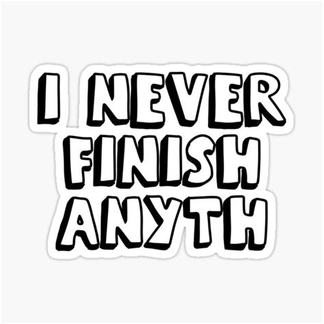 I Never Finish Anything Funny Lazy People Quote Sticker For Sale By