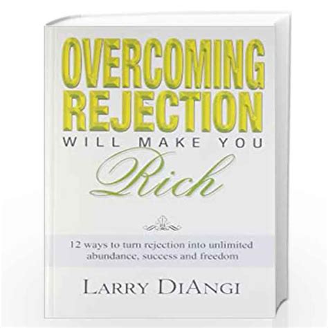 Overcoming Rejection Will Make You Rich 12 Ways To Turn Rejection Into