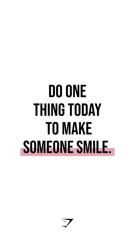 Do one thing today to make someone smile. #Gymshark #Quotes # ...