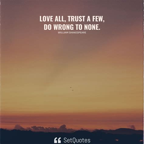 Love All Trust A Few Do Wrong To None