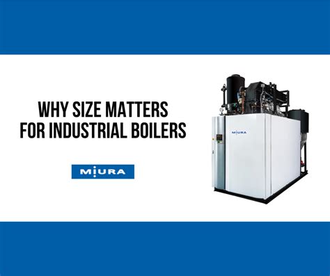 Why Size Matters When It Comes To Industrial Boilers Miura Boiler