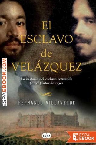 Un libro pensado para agitarnos, estremecernos y despertarnos. Libro El esclavo de Velázquez - Descargar epub gratis - espaebook