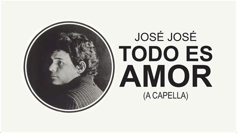 José José Todo Es Amor A Capella 🎤 Youtube