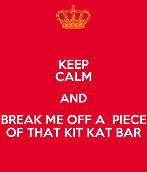 All ownership is at nbc universal. KEEP CALM AND BREAK ME OFF A PIECE OF THAT KIT KAT BAR ...