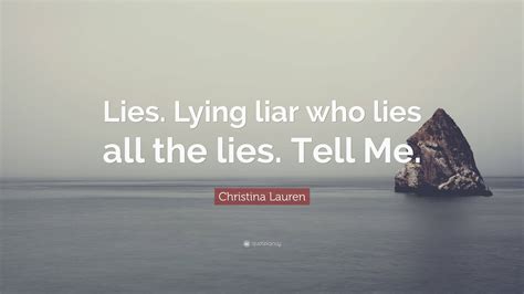 Christina Lauren Quote Lies Lying Liar Who Lies All The Lies Tell Me