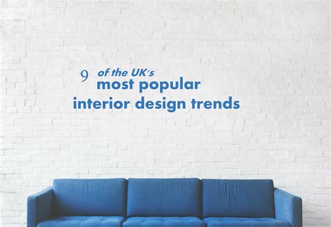 9 Of The Uks Most Popular Interior Design Trends Designcurial