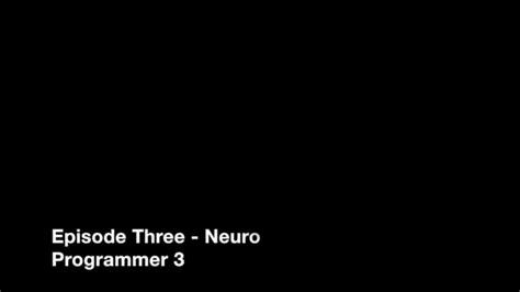 Episode Three Neuro Programmer 3 Youtube