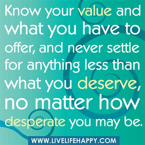 Know Your Value And What You Have To Offer And Never Settle For