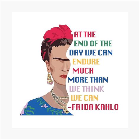 Frida Kahlo Quote We Can Endure Much More Than We Think We Can Poster