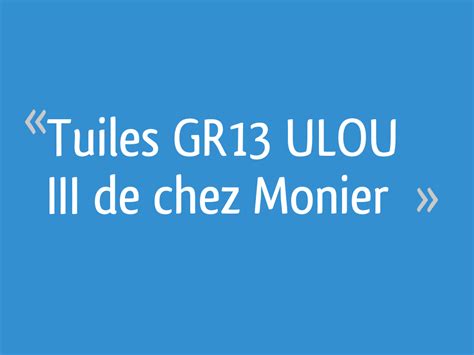 Retrouvez toutes les infos que vous devez. Tuiles GR13 ULOU III de chez Monier