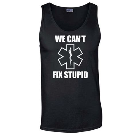 We Cant Fix Stupid Funny Emt Nurse T Men S Tank By Blackouttees 1699 Athletic Tank Tops