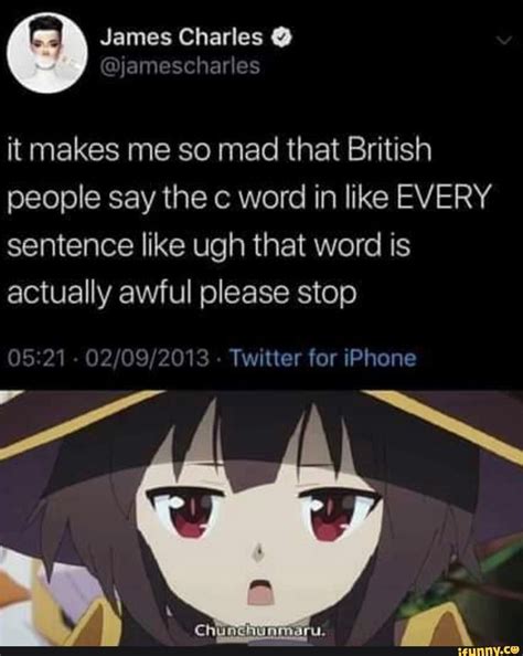 It Makes Me So Mad That British People Say The C Word In Like Every Sentence Like Ugh That Word