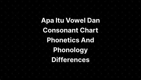 Apa Itu Vowel Dan Consonant Chart Phonetics And Phonology Differences