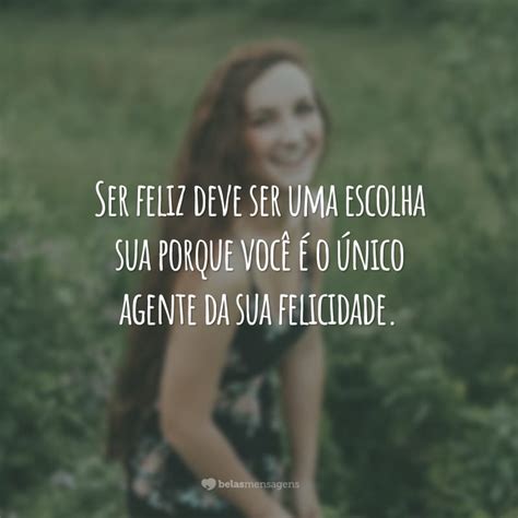 50 Frases Sobre Ser Feliz Para Ter Mais Alegria A Cada Dia