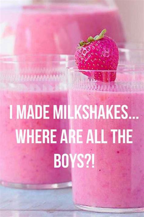 Explore our collection of motivational and famous quotes by authors you know and love. I made milkshakes where are all the boys? (With images ...