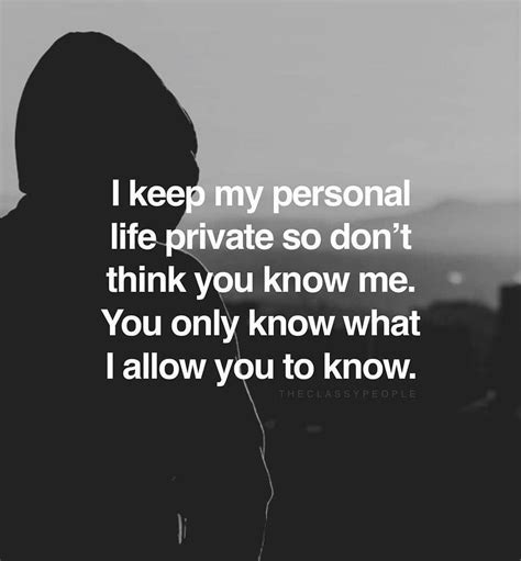 I Keep My Personal Life Private So Dont Think You Know Me You Only