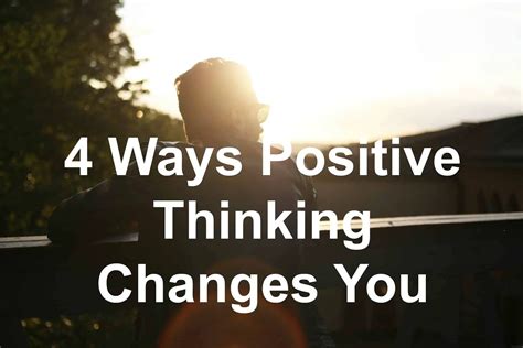 4 Ways Positive Thinking Changes You