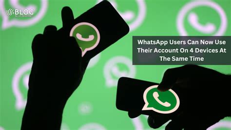 Whatsapp Users Can Now Use Their Account On 4 Devices At The Same Time