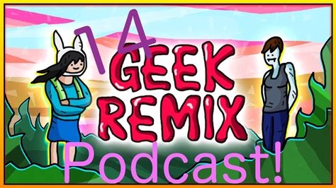 Geek Remix Podcast Episode 14 Youtube