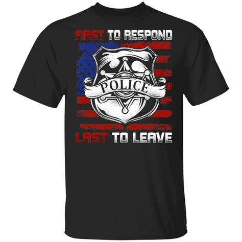 First Responder Tee Shirts First To Response Last To Leave Police T