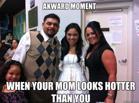 Akward Moment When Your Mom Looks Hotter Than You Misc Quickmeme