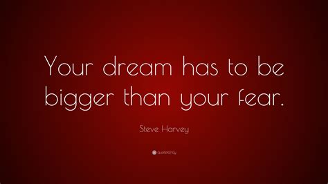 Steve Harvey Quote Your Dream Has To Be Bigger Than Your Fear