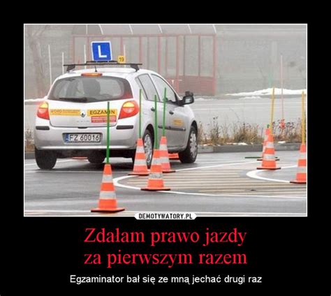 Egzamin Na Prawo Jazdy Memy - Zdałam prawo jazdy za pierwszym razem – Demotywatory.pl