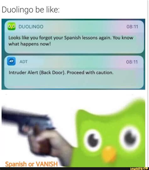 Duolingo Be Like Looks Like You Forgot Your Spanish Lessons Again You
