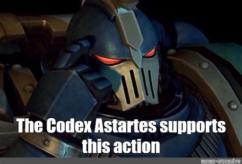 Meme The Codex Astartes Supports This Action All Templates Meme