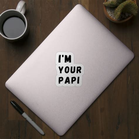 I M YOUR PAPI Im Your Papi Sticker TeePublic