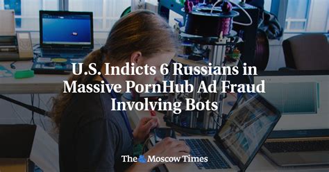 Us Indicts 6 Russians In Massive Pornhub Ad Fraud Involving Bots