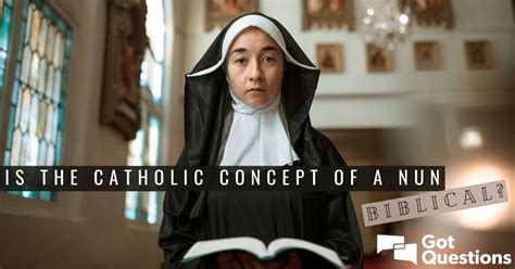Is The Catholic Concept Of A Nun Biblical GotQuestions Org