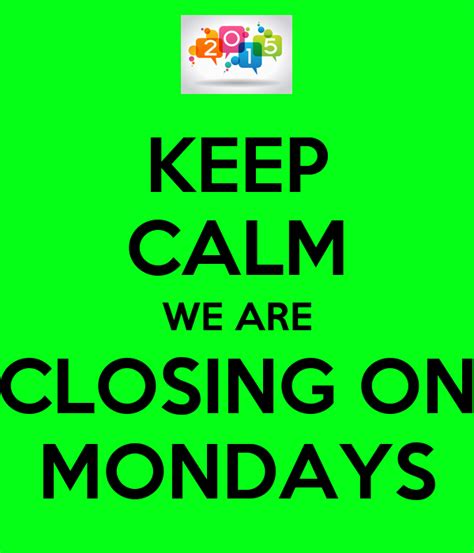 Keep Calm We Are Closing On Mondays Keep Calm And Carry On Image