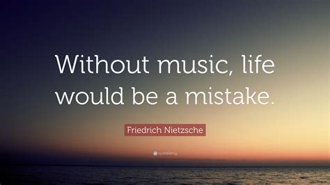 Friedrich Nietzsche Quote Without Music Life Would Be A Mistake